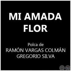 MI AMADA FLOR - Polka de RAMN VARGAS COLMN y GREGORIO SILVA
